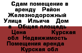   Сдам помещение в аренду › Район ­ Железнодорожный › Улица ­ Ильича › Дом ­ 104а › Общая площадь ­ 150 › Цена ­ 30 000 - Курская обл. Недвижимость » Помещения аренда   . Курская обл.